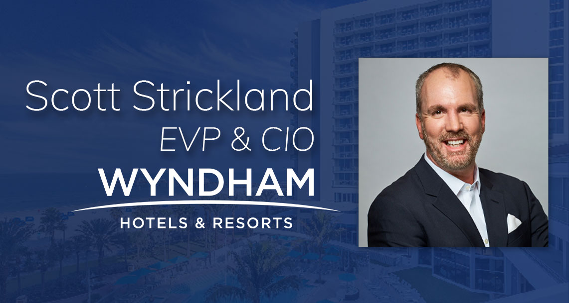 Defining Visionary Leadership: An Interview with Scott Strickland, EVP & CIO at Wyndham Hotels & Resorts