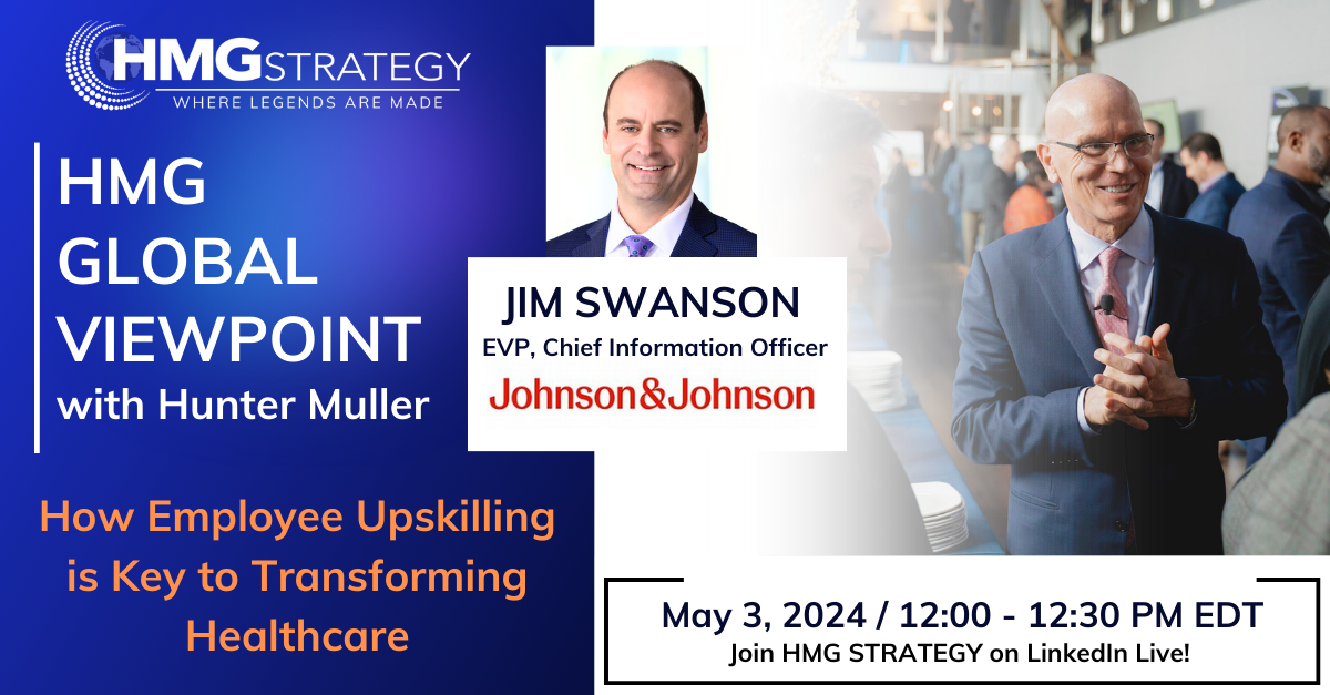 The HMG Global Viewpoint with Jim Swanson, EVP and Chief Information Officer, Johnson & Johnson: How Employee Upskilling is Key to Transforming Healthcare